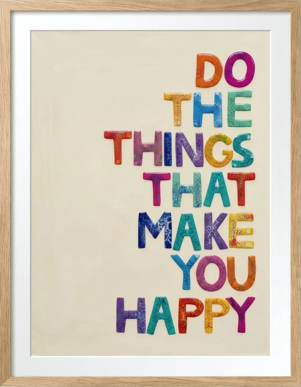 Do the things that make you happy, each letter a different colour.