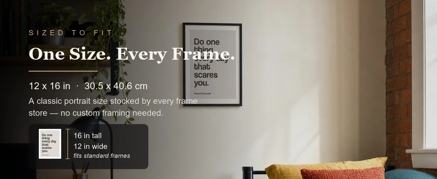 Sized to fit: 12 x 16 in, 30.5 x 40.6 cm, a standard portrait size stocked by every frame store.