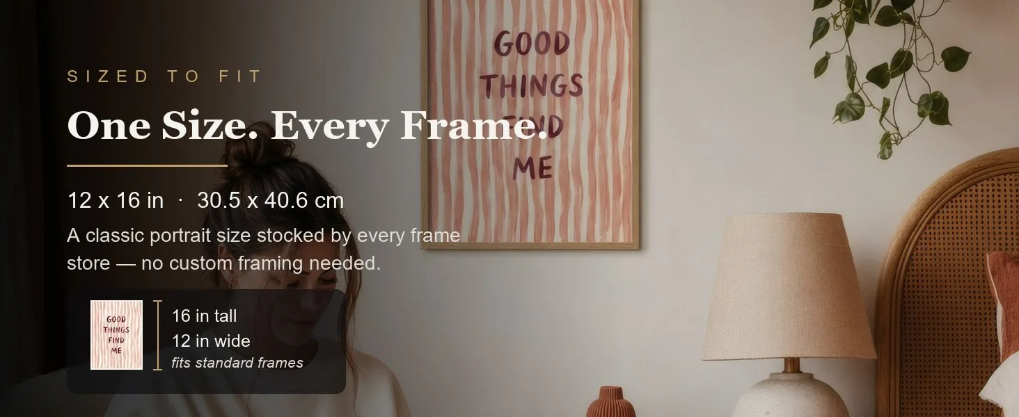 Sized to fit: 12 x 16 in, 30.5 x 40.6 cm, a standard portrait size stocked by every frame store.